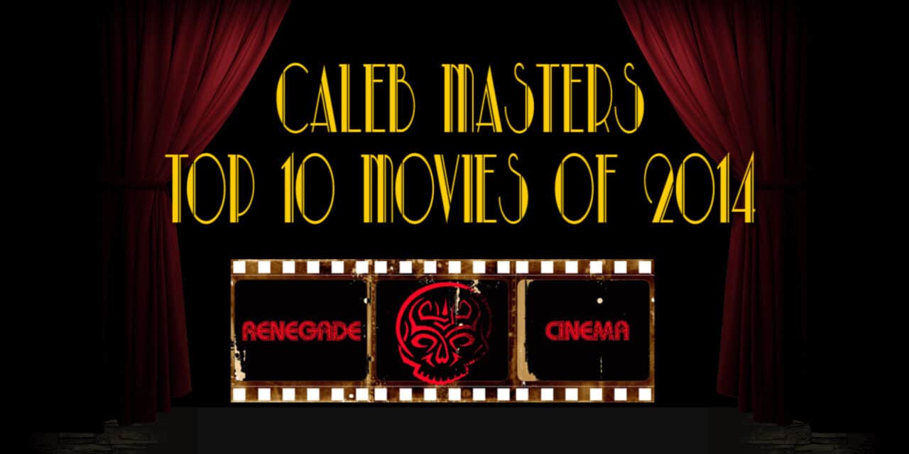 A Renegade Year End Review: Caleb’s Top 10 Movies of 2014